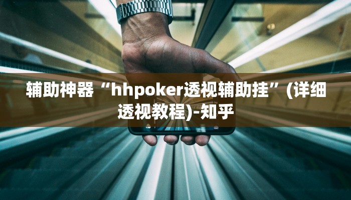 辅助神器“hhpoker透视辅助挂”(详细透视教程)-知乎 辅助神器“hhpoker透视辅助挂”(详细透视教程)-知乎