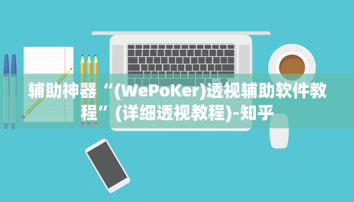 辅助神器“(WePoKer)透视辅助软件教程”(详细透视教程)-知乎 辅助神器“(WePoKer)透视辅助软件教程”(详细透视教程)-知乎
