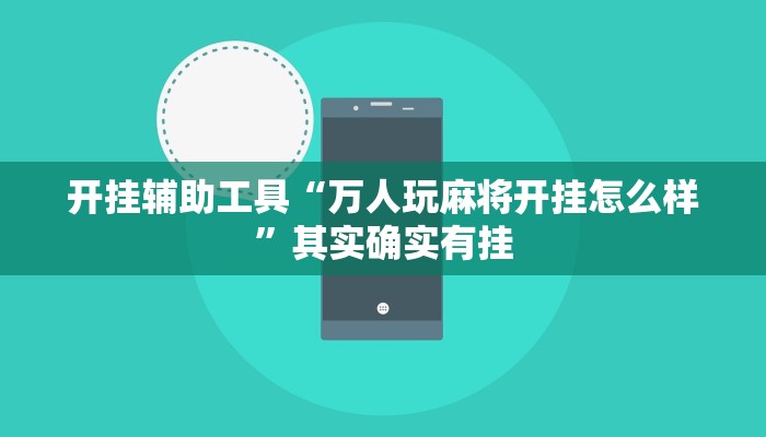 开挂辅助工具“万人玩麻将开挂怎么样”其实确实有挂