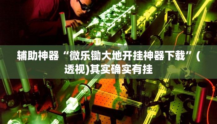 辅助神器“微乐锄大地开挂神器下载”(透视)其实确实有挂 辅助神器“微乐锄大地开挂神器下载”(透视)其实确实有挂