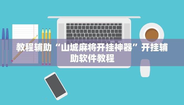 教程辅助“山城麻将开挂神器”开挂辅助软件教程 教程辅助“山城麻将开挂神器”开挂辅助软件教程