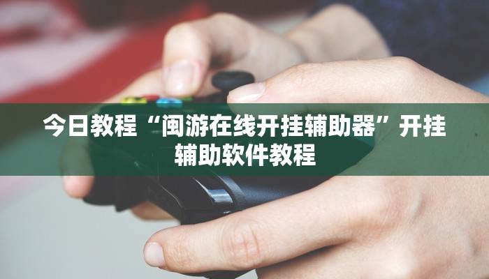 今日教程“闽游在线开挂辅助器”开挂辅助软件教程