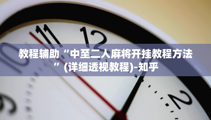 教程辅助“中至二人麻将开挂教程方法”(详细透视教程)-知乎 教程辅助“中至二人麻将开挂教程方法”(详细透视教程)-知乎