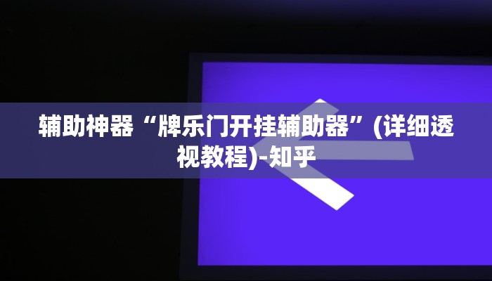辅助神器“牌乐门开挂辅助器”(详细透视教程)-知乎 辅助神器“牌乐门开挂辅助器”(详细透视教程)-知乎