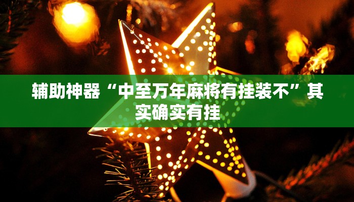 辅助神器“中至万年麻将有挂装不”其实确实有挂