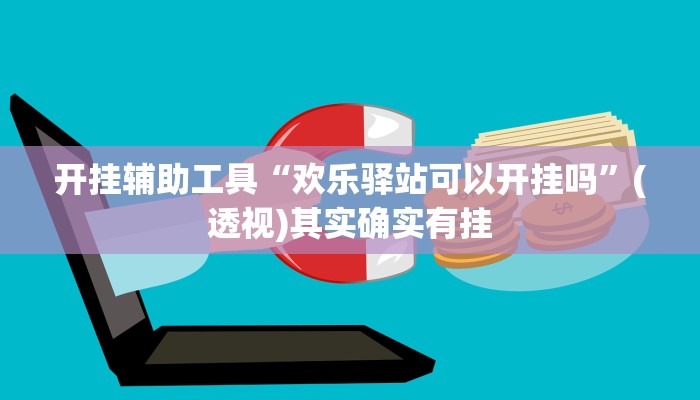 开挂辅助工具“欢乐驿站可以开挂吗”(透视)其实确实有挂 开挂辅助工具“欢乐驿站可以开挂吗”(透视)其实确实有挂