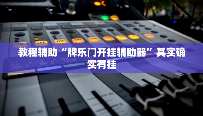 教程辅助“牌乐门开挂辅助器”其实确实有挂 教程辅助“牌乐门开挂辅助器”其实确实有挂