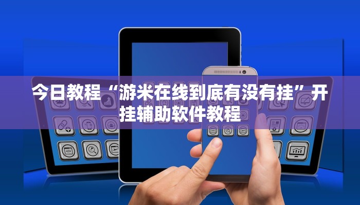 今日教程“游米在线到底有没有挂”开挂辅助软件教程 今日教程“游米在线到底有没有挂”开挂辅助软件教程