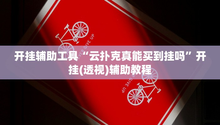 开挂辅助工具“云扑克真能买到挂吗”开挂(透视)辅助教程 开挂辅助工具“云扑克真能买到挂吗”开挂(透视)辅助教程