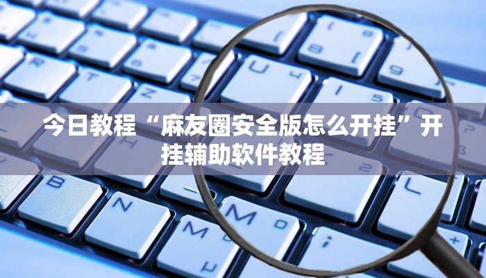 今日教程“麻友圈安全版怎么开挂”开挂辅助软件教程