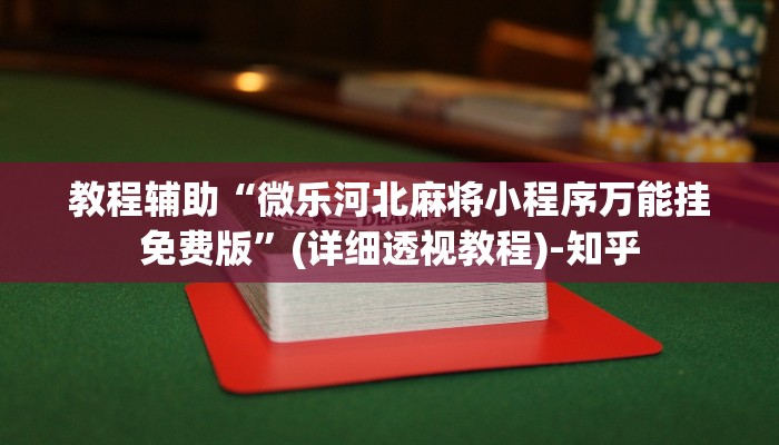 教程辅助“微乐河北麻将小程序万能挂免费版”(详细透视教程)-知乎