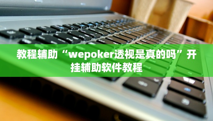 教程辅助“wepoker透视是真的吗”开挂辅助软件教程