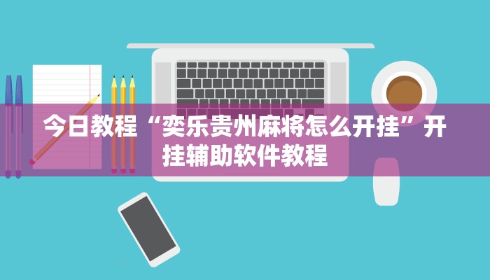 今日教程“奕乐贵州麻将怎么开挂”开挂辅助软件教程 今日教程“奕乐贵州麻将怎么开挂”开挂辅助软件教程