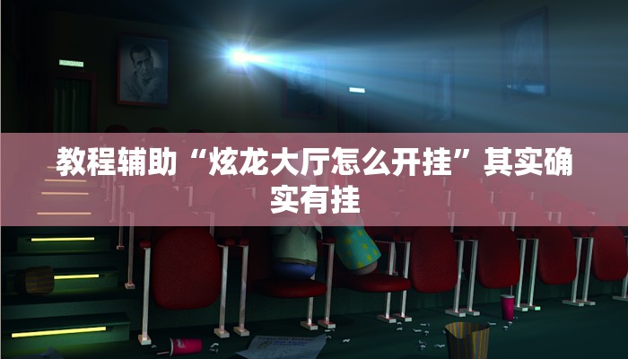 教程辅助“炫龙大厅怎么开挂”其实确实有挂 教程辅助“炫龙大厅怎么开挂”其实确实有挂