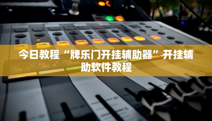 今日教程“牌乐门开挂辅助器”开挂辅助软件教程