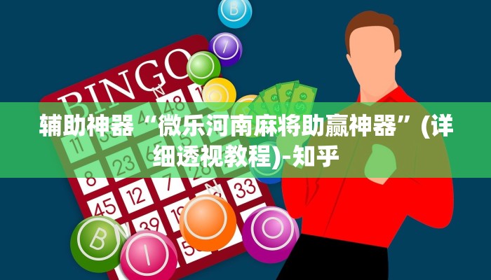 辅助神器“微乐河南麻将助赢神器”(详细透视教程)-知乎