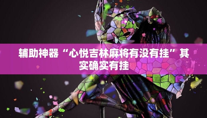 辅助神器“心悦吉林麻将有没有挂”其实确实有挂