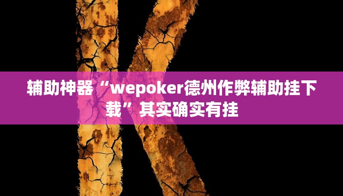 辅助神器“wepoker德州作弊辅助挂下载”其实确实有挂 辅助神器“wepoker德州作弊辅助挂下载”其实确实有挂