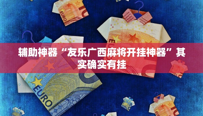 辅助神器“友乐广西麻将开挂神器”其实确实有挂