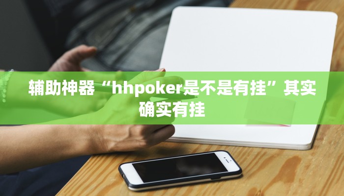 辅助神器“hhpoker是不是有挂”其实确实有挂 辅助神器“hhpoker是不是有挂”其实确实有挂