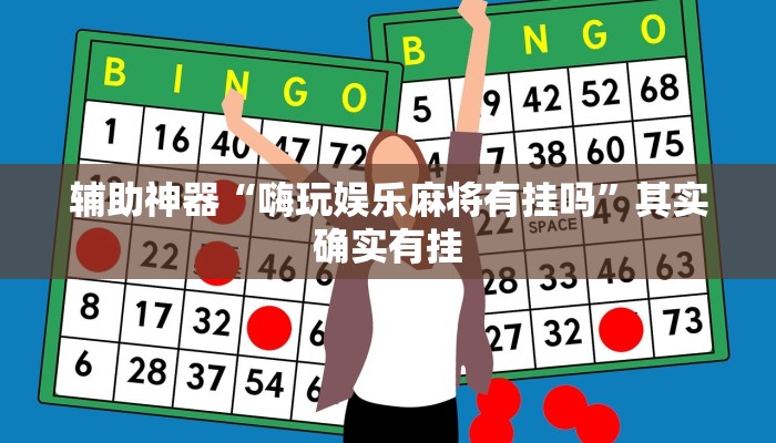 辅助神器“嗨玩娱乐麻将有挂吗”其实确实有挂