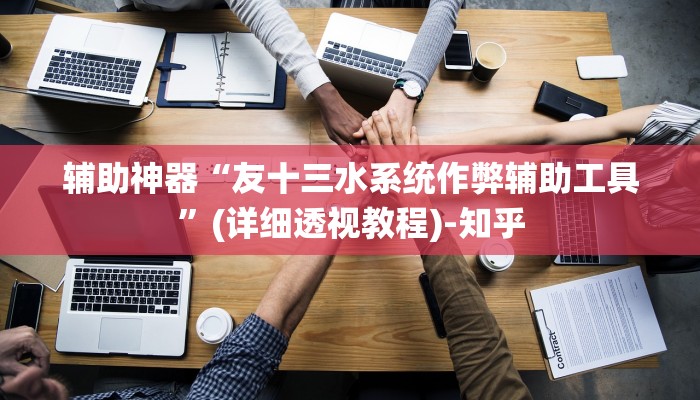 辅助神器“友十三水系统作弊辅助工具”(详细透视教程)-知乎