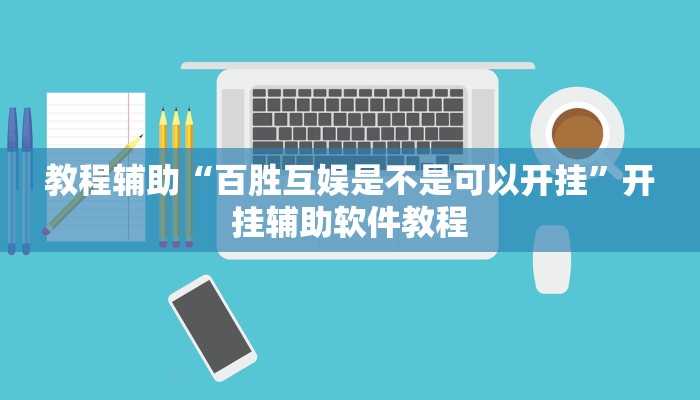 教程辅助“百胜互娱是不是可以开挂”开挂辅助软件教程 教程辅助“百胜互娱是不是可以开挂”开挂辅助软件教程
