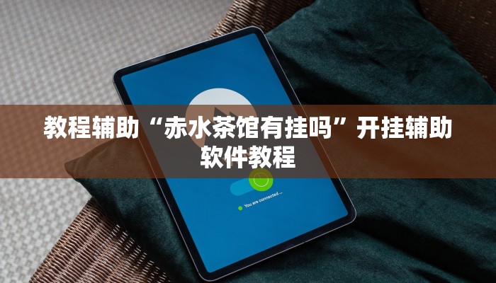 教程辅助“赤水茶馆有挂吗”开挂辅助软件教程