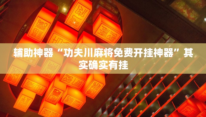 辅助神器“功夫川麻将免费开挂神器”其实确实有挂