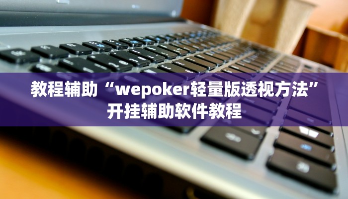 教程辅助“wepoker轻量版透视方法”开挂辅助软件教程 教程辅助“wepoker轻量版透视方法”开挂辅助软件教程