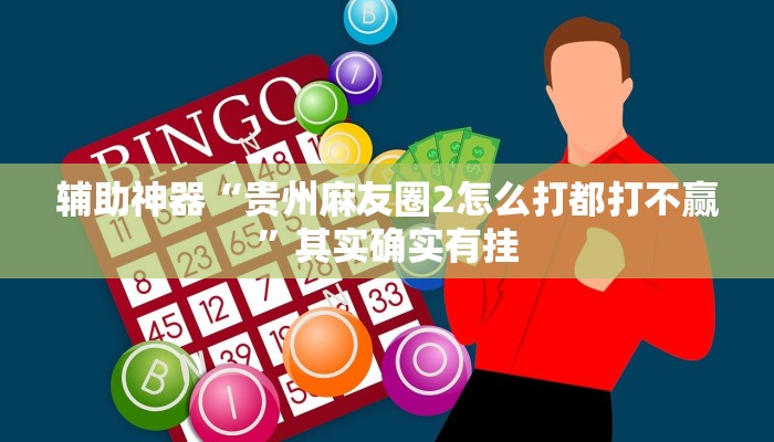 辅助神器“贵州麻友圈2怎么打都打不赢”其实确实有挂