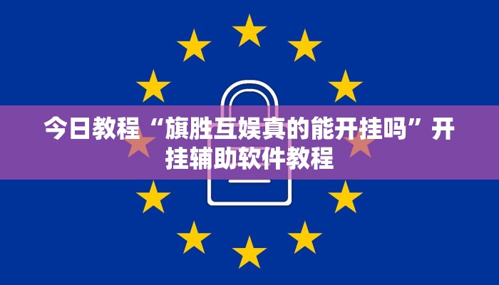 今日教程“旗胜互娱真的能开挂吗”开挂辅助软件教程 今日教程“旗胜互娱真的能开挂吗”开挂辅助软件教程