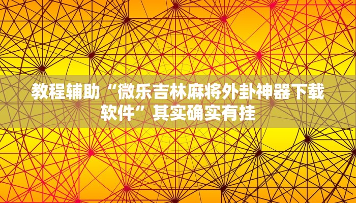 教程辅助“微乐吉林麻将外卦神器下载软件”其实确实有挂