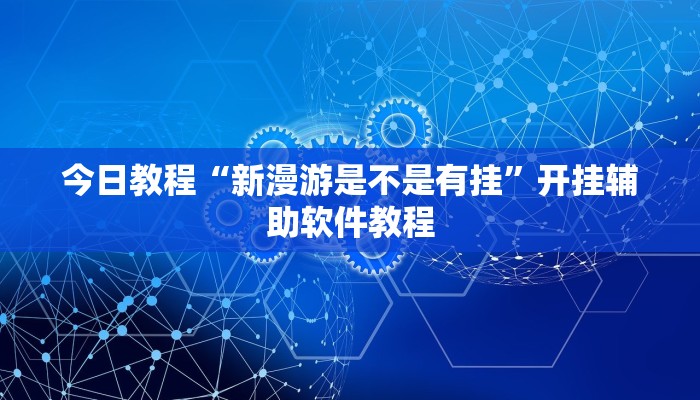 今日教程“新漫游是不是有挂”开挂辅助软件教程