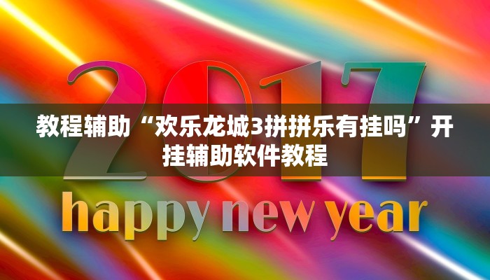教程辅助“欢乐龙城3拼拼乐有挂吗”开挂辅助软件教程 教程辅助“欢乐龙城3拼拼乐有挂吗”开挂辅助软件教程