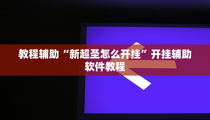 教程辅助“新超圣怎么开挂”开挂辅助软件教程