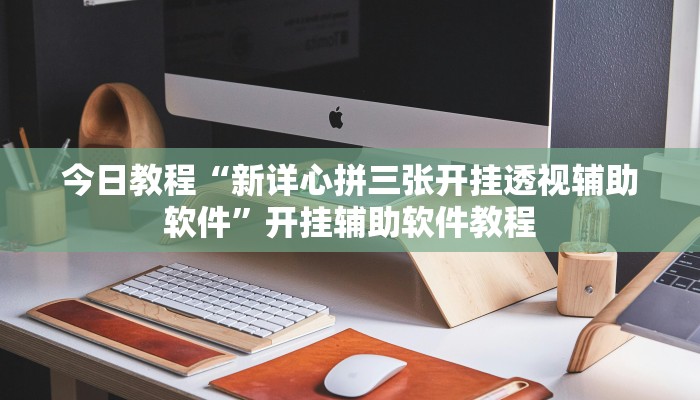 今日教程“新详心拼三张开挂透视辅助软件”开挂辅助软件教程