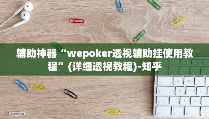 辅助神器“wepoker透视辅助挂使用教程”(详细透视教程)-知乎 辅助神器“wepoker透视辅助挂使用教程”(详细透视教程)-知乎
