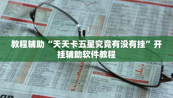 教程辅助“天天卡五星究竟有没有挂”开挂辅助软件教程 教程辅助“天天卡五星究竟有没有挂”开挂辅助软件教程