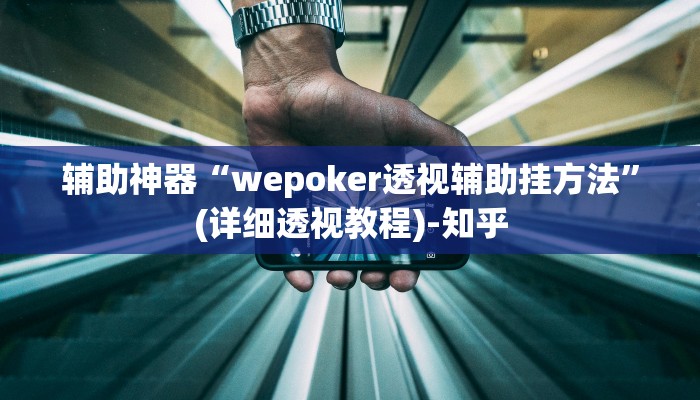 辅助神器“wepoker透视辅助挂方法”(详细透视教程)-知乎 辅助神器“wepoker透视辅助挂方法”(详细透视教程)-知乎
