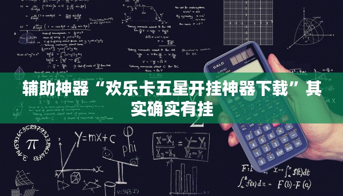 辅助神器“欢乐卡五星开挂神器下载”其实确实有挂 辅助神器“欢乐卡五星开挂神器下载”其实确实有挂