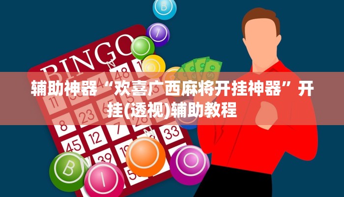 辅助神器“欢喜广西麻将开挂神器”开挂(透视)辅助教程 辅助神器“欢喜广西麻将开挂神器”开挂(透视)辅助教程