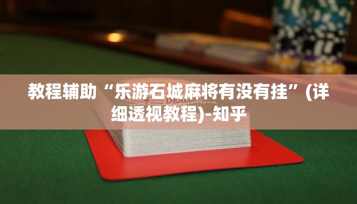 教程辅助“乐游石城麻将有没有挂”(详细透视教程)-知乎