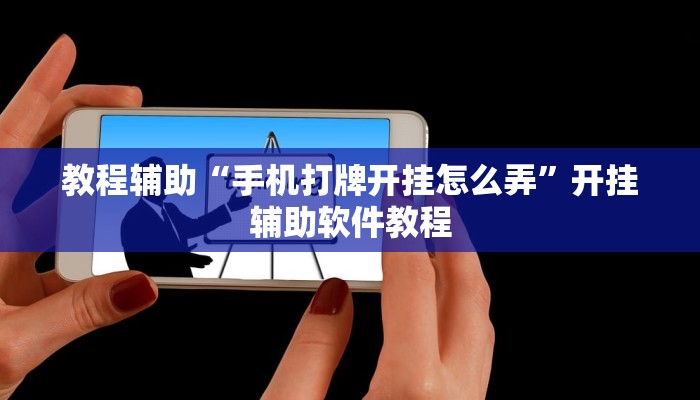 教程辅助“手机打牌开挂怎么弄”开挂辅助软件教程 教程辅助“手机打牌开挂怎么弄”开挂辅助软件教程