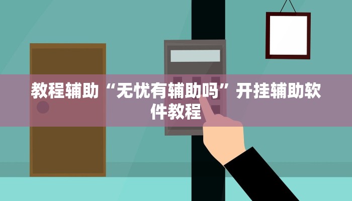 教程辅助“无忧有辅助吗”开挂辅助软件教程