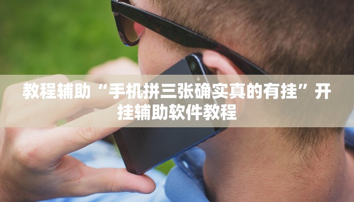教程辅助“手机拼三张确实真的有挂”开挂辅助软件教程