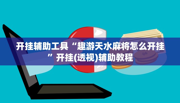 开挂辅助工具“趣游天水麻将怎么开挂”开挂(透视)辅助教程