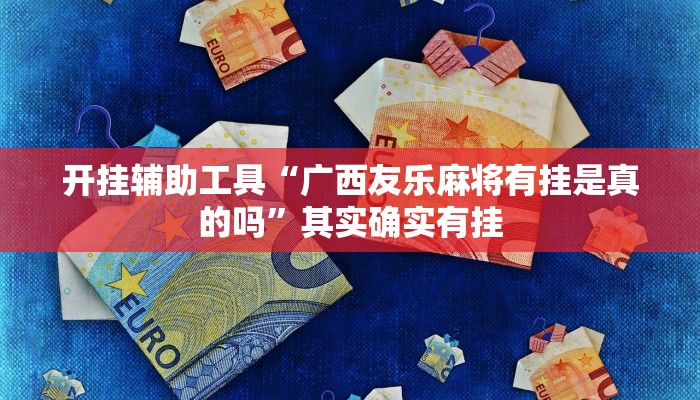 开挂辅助工具“广西友乐麻将有挂是真的吗”其实确实有挂