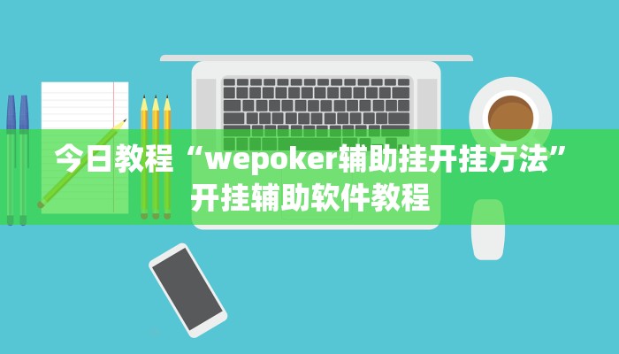今日教程“wepoker辅助挂开挂方法”开挂辅助软件教程