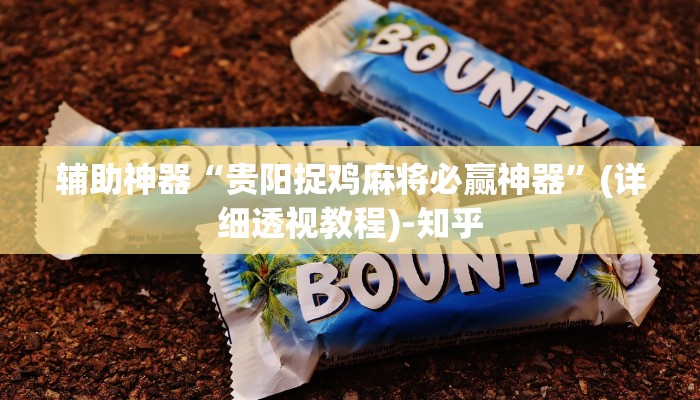 辅助神器“贵阳捉鸡麻将必赢神器”(详细透视教程)-知乎